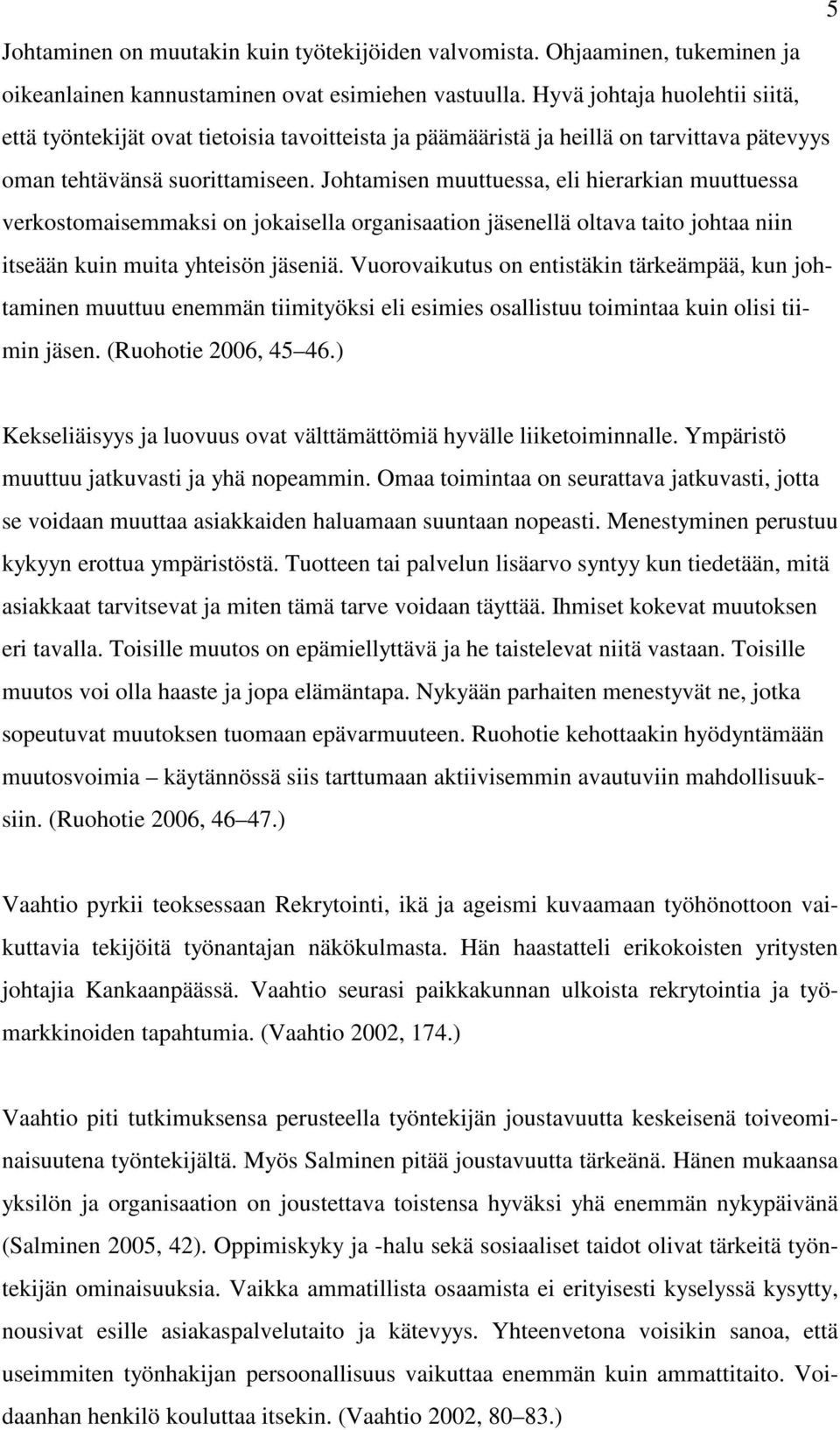 Johtamisen muuttuessa, eli hierarkian muuttuessa verkostomaisemmaksi on jokaisella organisaation jäsenellä oltava taito johtaa niin itseään kuin muita yhteisön jäseniä.