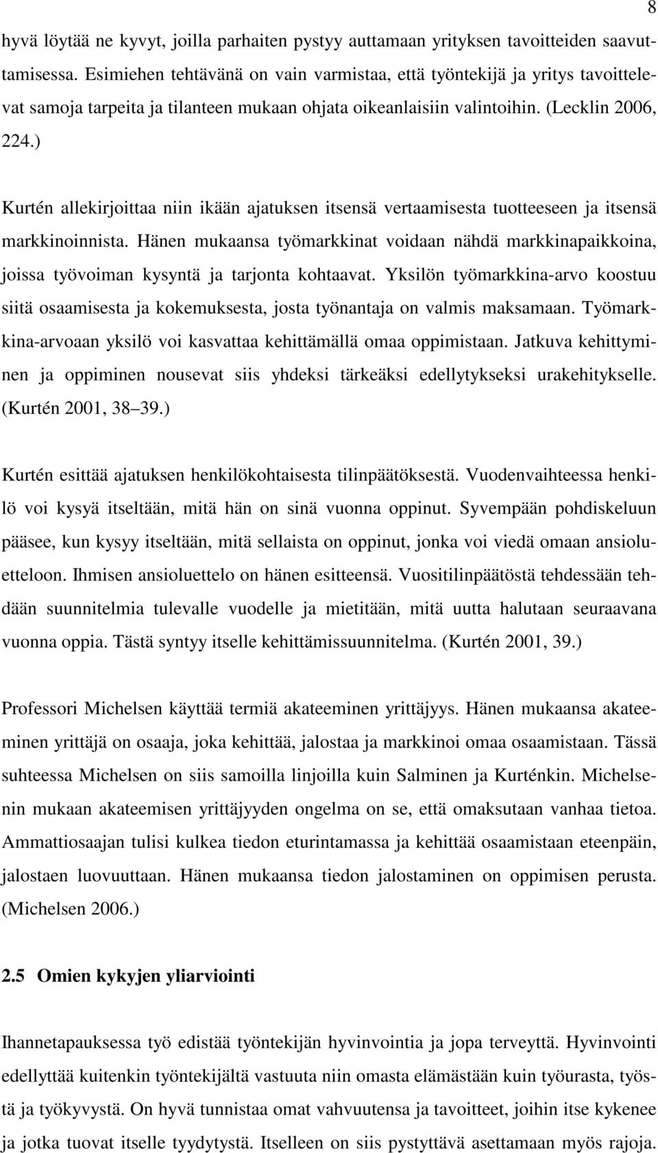 ) Kurtén allekirjoittaa niin ikään ajatuksen itsensä vertaamisesta tuotteeseen ja itsensä markkinoinnista.