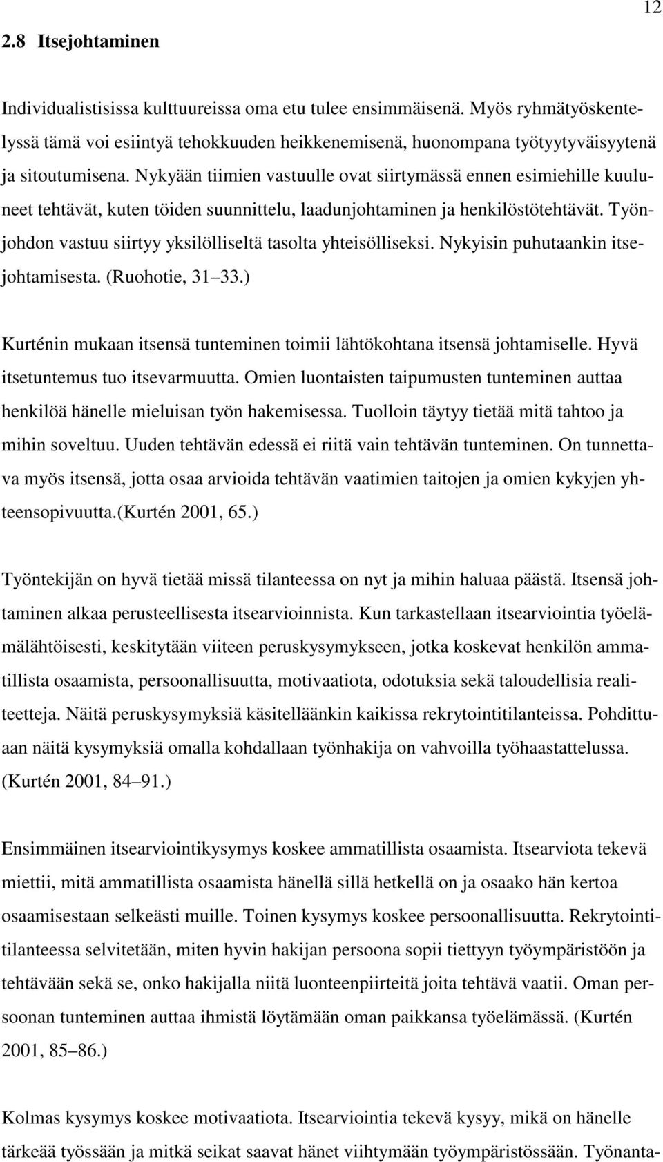 Nykyään tiimien vastuulle ovat siirtymässä ennen esimiehille kuuluneet tehtävät, kuten töiden suunnittelu, laadunjohtaminen ja henkilöstötehtävät.