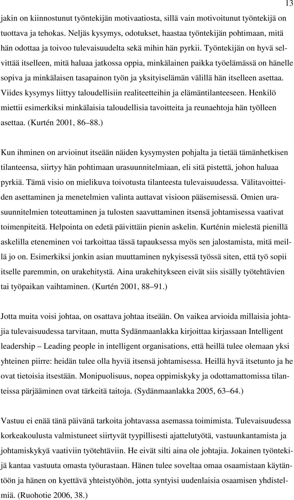 Työntekijän on hyvä selvittää itselleen, mitä haluaa jatkossa oppia, minkälainen paikka työelämässä on hänelle sopiva ja minkälaisen tasapainon työn ja yksityiselämän välillä hän itselleen asettaa.