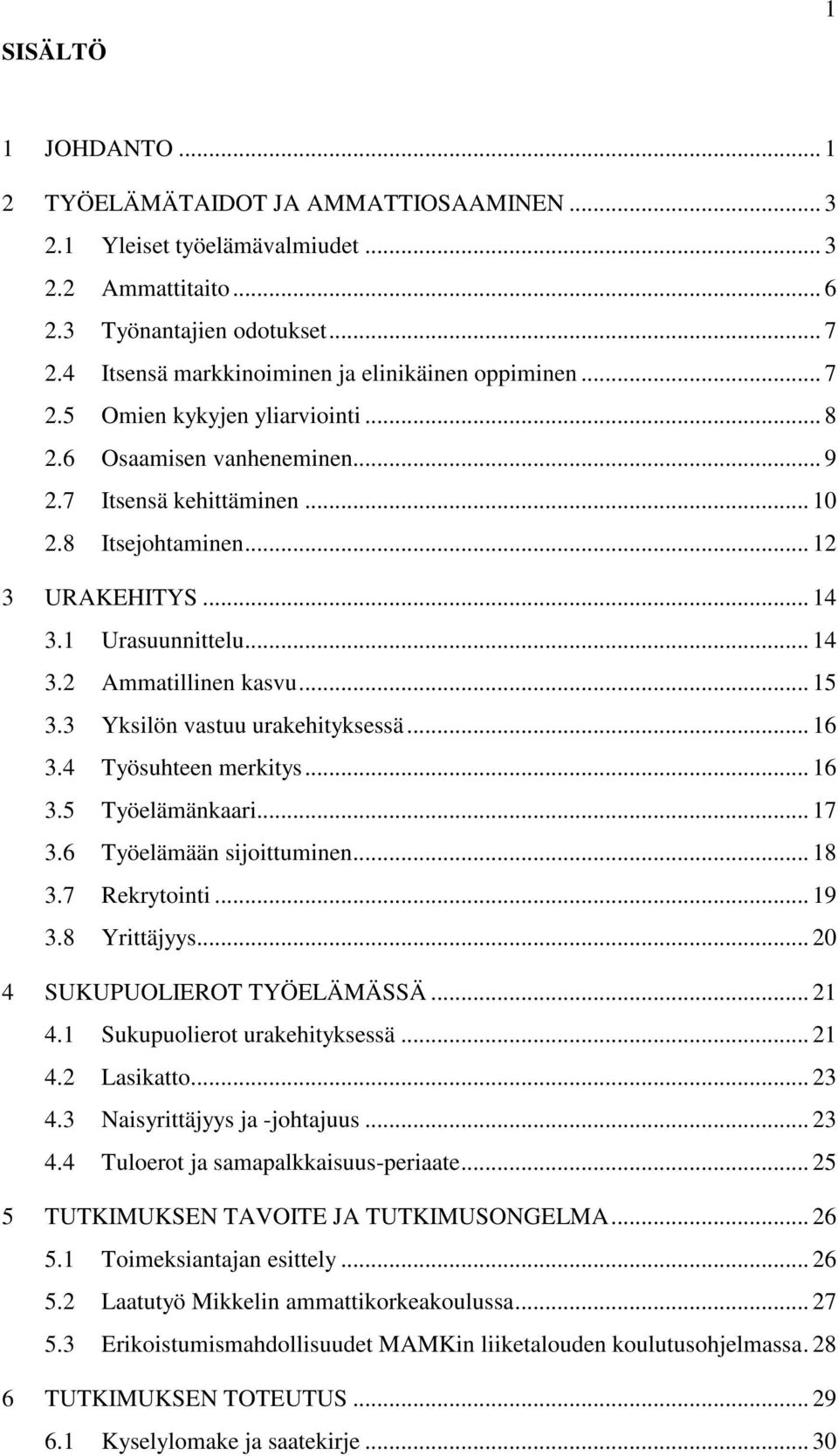 1 Urasuunnittelu... 14 3.2 Ammatillinen kasvu... 15 3.3 Yksilön vastuu urakehityksessä... 16 3.4 Työsuhteen merkitys... 16 3.5 Työelämänkaari... 17 3.6 Työelämään sijoittuminen... 18 3.7 Rekrytointi.