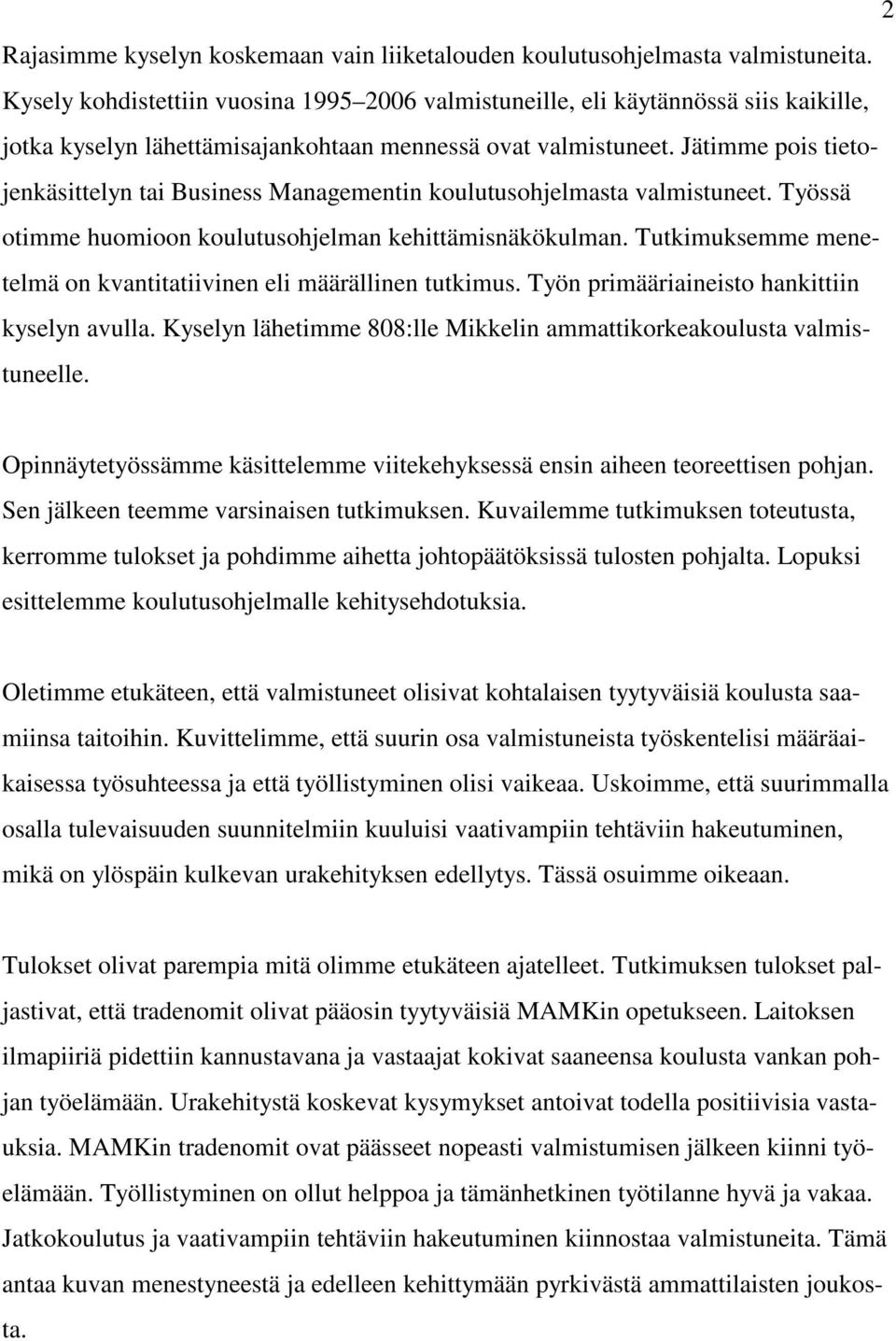 Jätimme pois tietojenkäsittelyn tai Business Managementin koulutusohjelmasta valmistuneet. Työssä otimme huomioon koulutusohjelman kehittämisnäkökulman.