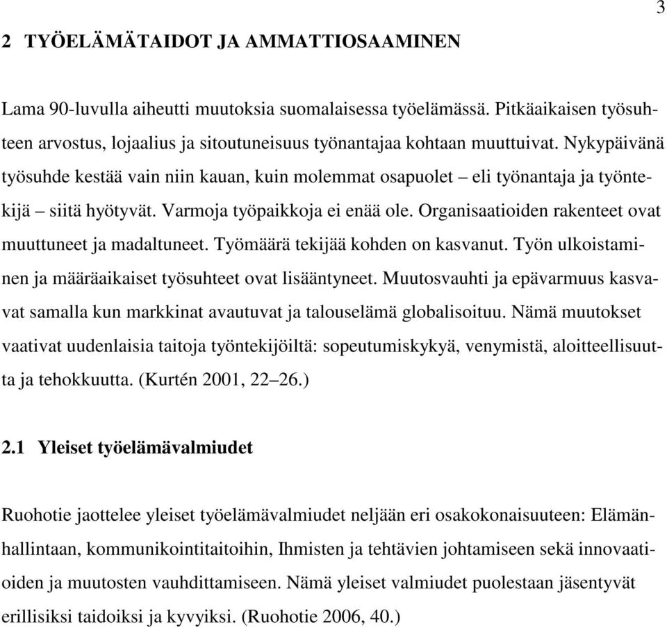 Organisaatioiden rakenteet ovat muuttuneet ja madaltuneet. Työmäärä tekijää kohden on kasvanut. Työn ulkoistaminen ja määräaikaiset työsuhteet ovat lisääntyneet.