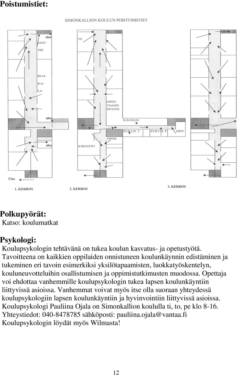 oppimistutkimusten muodossa. Opettaja voi ehdottaa vanhemmille koulupsykologin tukea lapsen koulunkäyntiin liittyvissä asioissa.