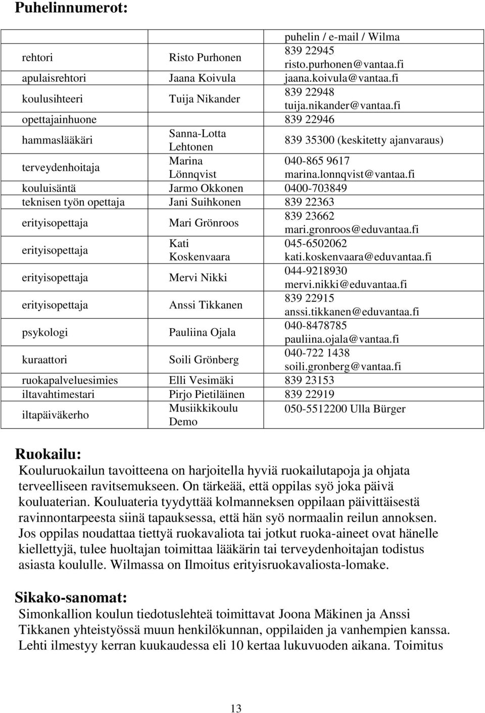 fi kouluisäntä Jarmo Okkonen 0400-703849 teknisen työn opettaja Jani Suihkonen 839 22363 erityisopettaja Mari Grönroos 839 23662 mari.gronroos@eduvantaa.