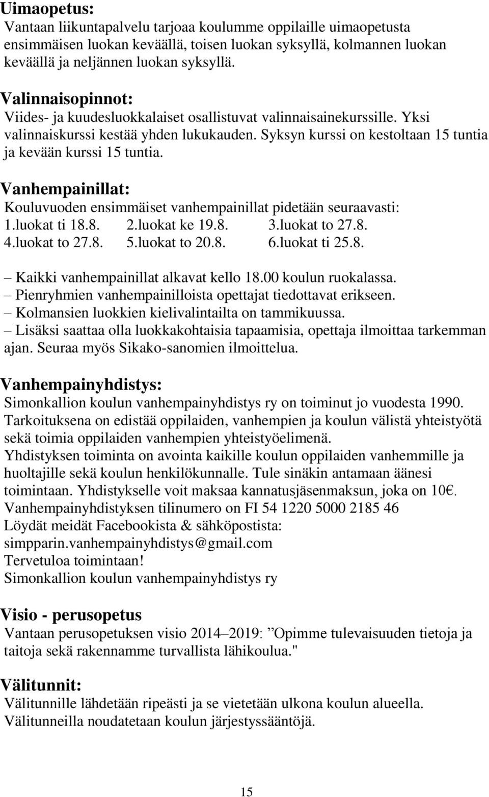 Vanhempainillat: Kouluvuoden ensimmäiset vanhempainillat pidetään seuraavasti: 1.luokat ti 18.8. 2.luokat ke 19.8. 3.luokat to 27.8. 4.luokat to 27.8. 5.luokat to 20.8. 6.luokat ti 25.8. Kaikki vanhempainillat alkavat kello 18.