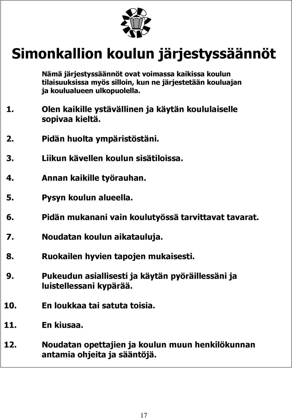 Pysyn koulun alueella. 6. Pidän mukanani vain koulutyössä tarvittavat tavarat. 7. Noudatan koulun aikatauluja. 8. Ruokailen hyvien tapojen mukaisesti. 9.