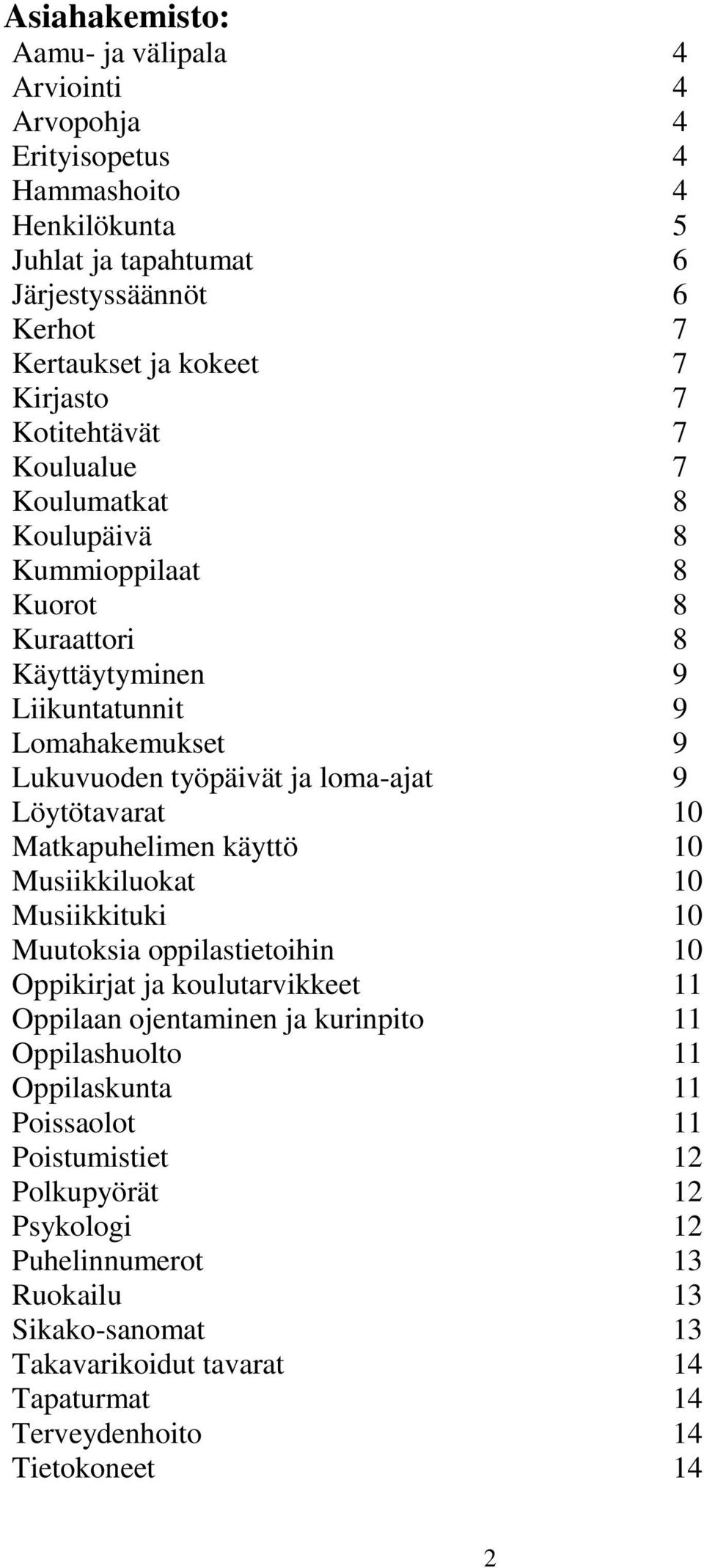 Löytötavarat 10 Matkapuhelimen käyttö 10 Musiikkiluokat 10 Musiikkituki 10 Muutoksia oppilastietoihin 10 Oppikirjat ja koulutarvikkeet 11 Oppilaan ojentaminen ja kurinpito 11 Oppilashuolto