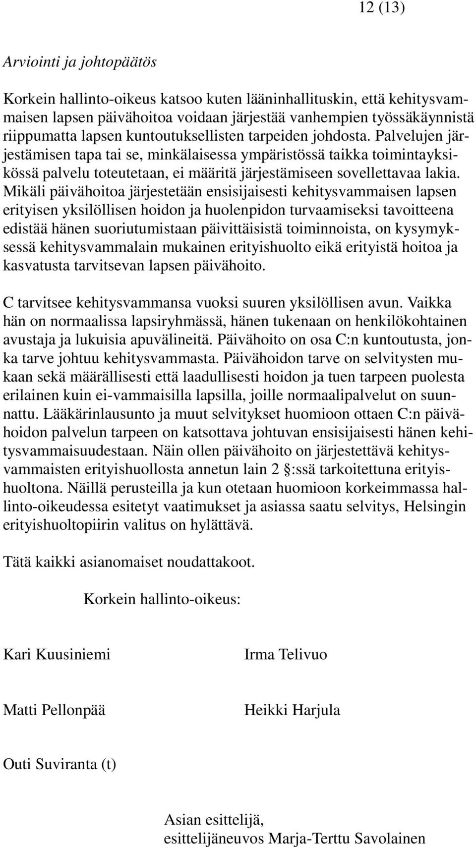 Mikäli päivähoitoa järjestetään ensisijaisesti kehitysvammaisen lapsen erityisen yksilöllisen hoidon ja huolenpidon turvaamiseksi tavoitteena edistää hänen suoriutumistaan päivittäisistä