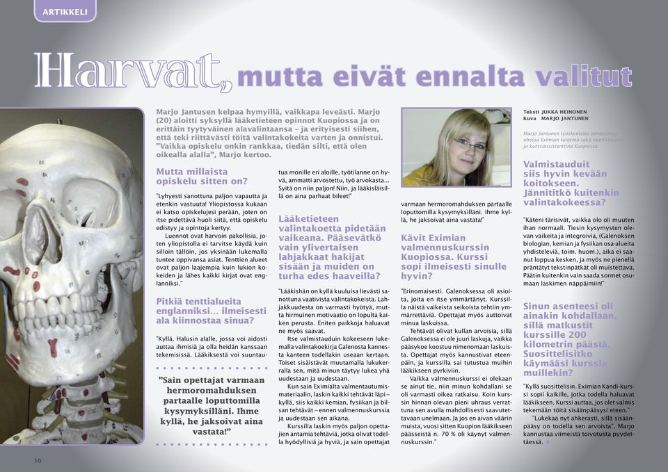 Vaikka opiskelu onkin rankkaa, tiedän silti, että olen oikealla alalla, Marjo kertoo. Mutta millaista opiskelu sitten on? Lyhyesti sanottuna paljon vapautta ja etenkin vastuuta!