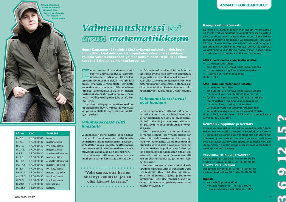 5. 17.00-20.30 matem. logiikka ma 21.5. 17.00-20.30 fysiikka/kemia ti 22.5. 17.00-20.30 fysiikka/kemia to 24.5. 16.30-20.