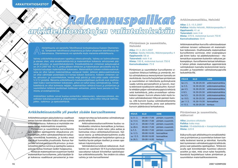 Valinta on kolmivaiheinen ja etenee siten, että ennakkotehtävistä ja matematiikan kokeesta selviytyneet pääsevät piirustus- ja suunnittelukokeisiin. Ennakkotehtävien viimeinen palautuspäivä on 24.