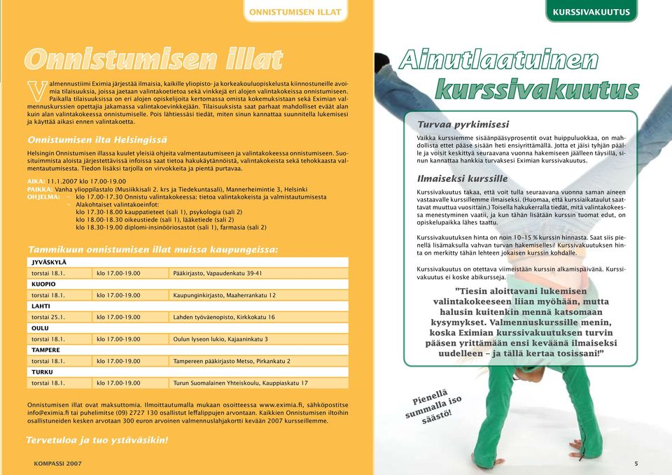 Paikalla tilaisuuksissa on eri alojen opiskelijoita kertomassa omista kokemuksistaan sekä Eximian valmennuskurssien opettajia jakamassa valintakoevinkkejään.