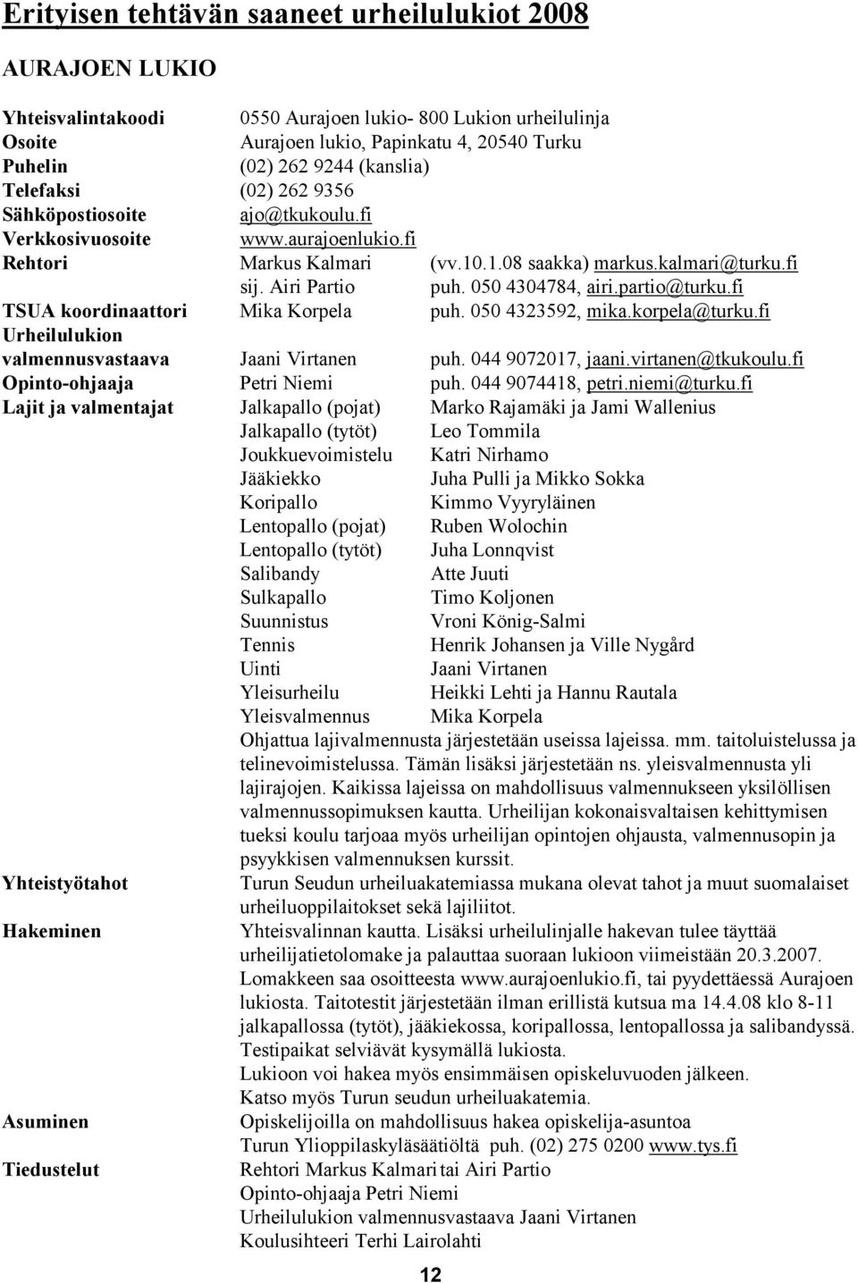 050 4304784, airi.partio@turku.fi TSUA koordinaattori Mika Korpela puh. 050 4323592, mika.korpela@turku.fi Urheilulukion valmennusvastaava Jaani Virtanen puh. 044 9072017, jaani.virtanen@tkukoulu.