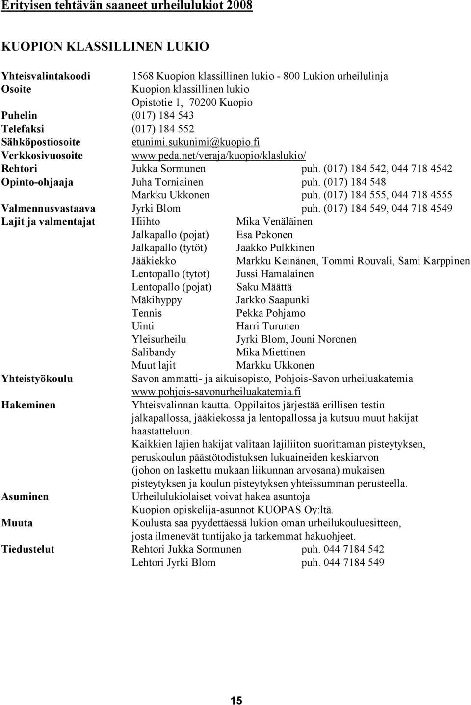 (017) 184 542, 044 718 4542 Opinto-ohjaaja Juha Torniainen puh. (017) 184 548 Markku Ukkonen puh. (017) 184 555, 044 718 4555 Valmennusvastaava Jyrki Blom puh.