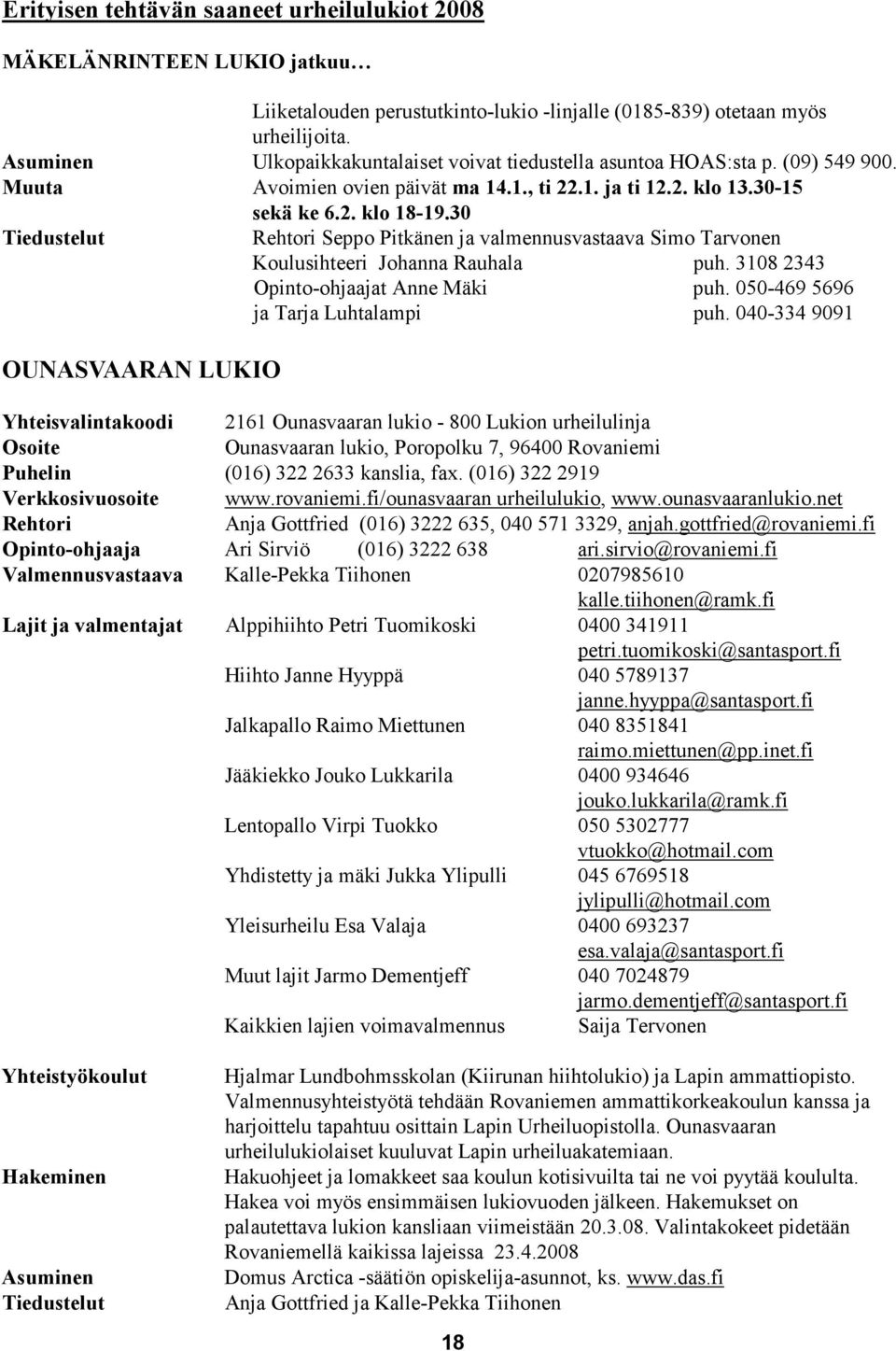 30 Tiedustelut Rehtori Seppo Pitkänen ja valmennusvastaava Simo Tarvonen Koulusihteeri Johanna Rauhala puh. 3108 2343 Opinto-ohjaajat Anne Mäki puh. 050-469 5696 ja Tarja Luhtalampi puh.