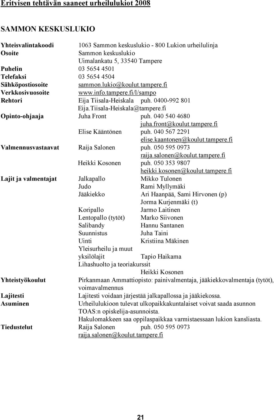 fi Opinto-ohjaaja Juha Front puh. 040 540 4680 juha.front@koulut.tampere.fi Elise Kääntönen puh. 040 567 2291 elise.kaantonen@koulut.tampere.fi Valmennusvastaavat Raija Salonen puh.