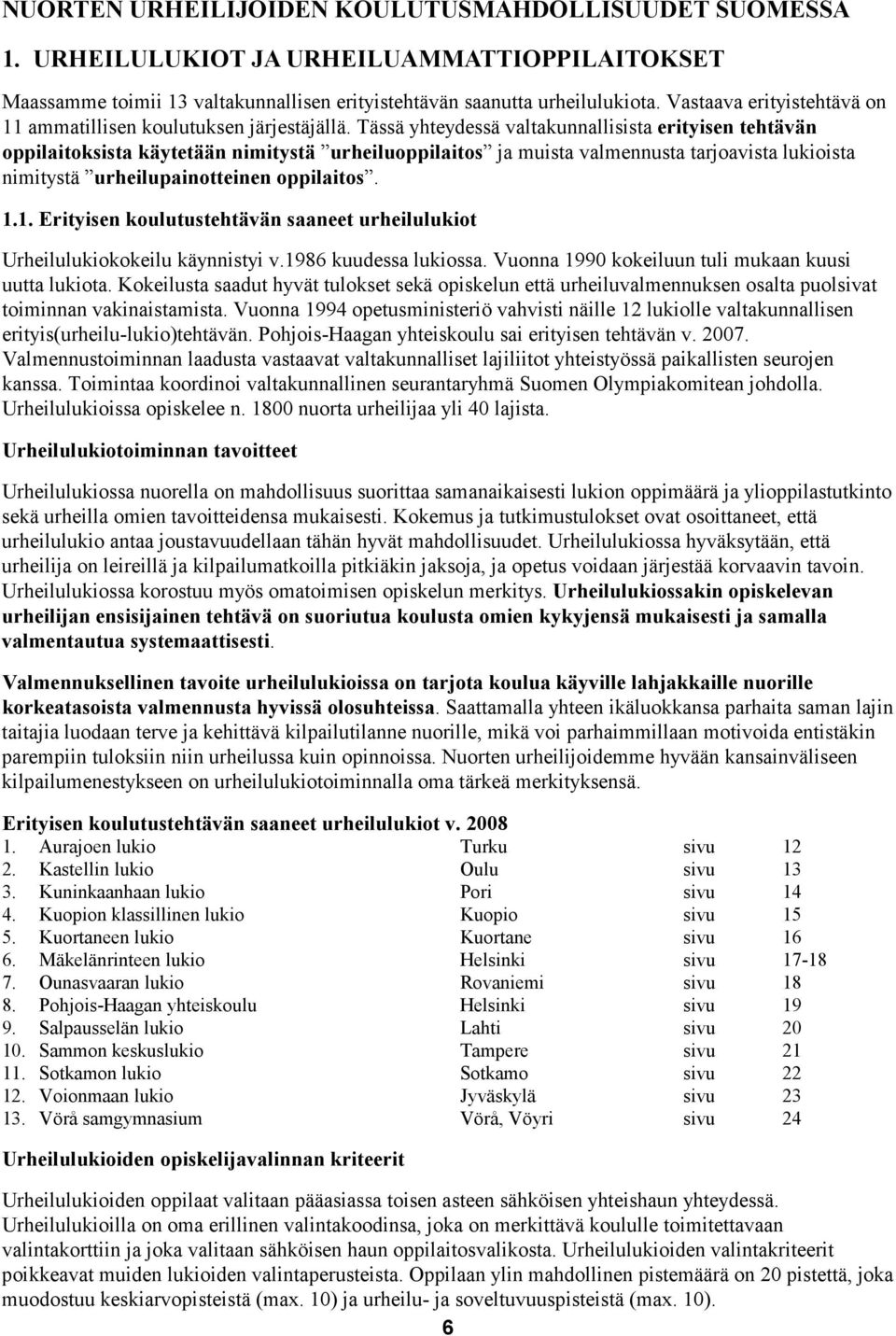 Tässä yhteydessä valtakunnallisista erityisen tehtävän oppilaitoksista käytetään nimitystä urheiluoppilaitos ja muista valmennusta tarjoavista lukioista nimitystä urheilupainotteinen oppilaitos. 1.