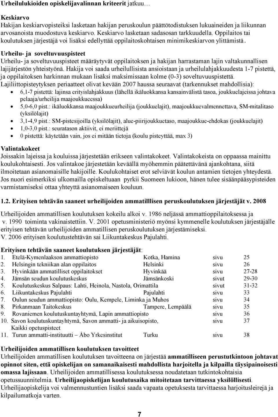 Urheilu- ja soveltuvuuspisteet Urheilu- ja soveltuvuuspisteet määräytyvät oppilaitoksen ja hakijan harrastaman lajin valtakunnallisen lajijärjestön yhteistyönä.