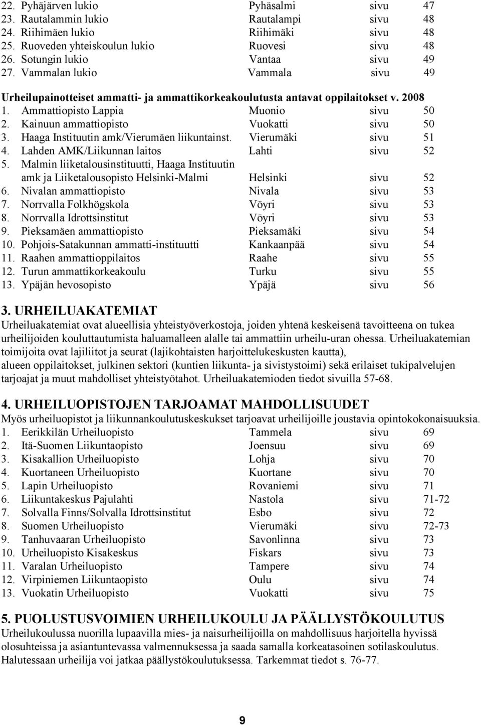 Kainuun ammattiopisto Vuokatti sivu 50 3. Haaga Instituutin amk/vierumäen liikuntainst. Vierumäki sivu 51 4. Lahden AMK/Liikunnan laitos Lahti sivu 52 5.