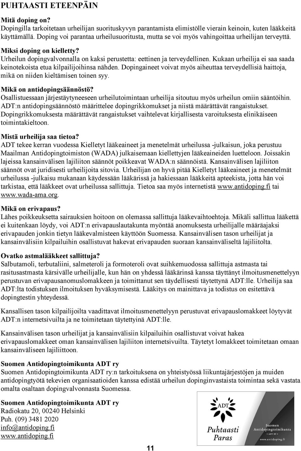 Kukaan urheilija ei saa saada keinotekoista etua kilpailijoihinsa nähden. Dopingaineet voivat myös aiheuttaa terveydellisiä haittoja, mikä on niiden kieltämisen toinen syy.