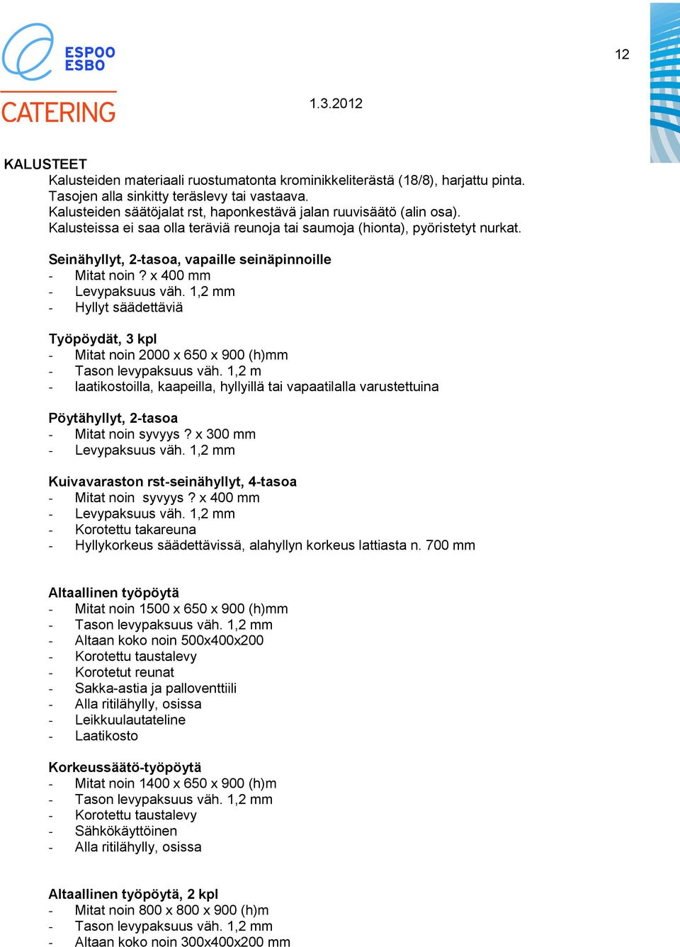 Seinähyllyt, 2-tasoa, vapaille seinäpinnoille - Mitat noin? x 400 mm - Levypaksuus väh. 1,2 mm - Hyllyt säädettäviä Työpöydät, 3 kpl - Mitat noin 2000 x 650 x 900 (h)mm - Tason levypaksuus väh.