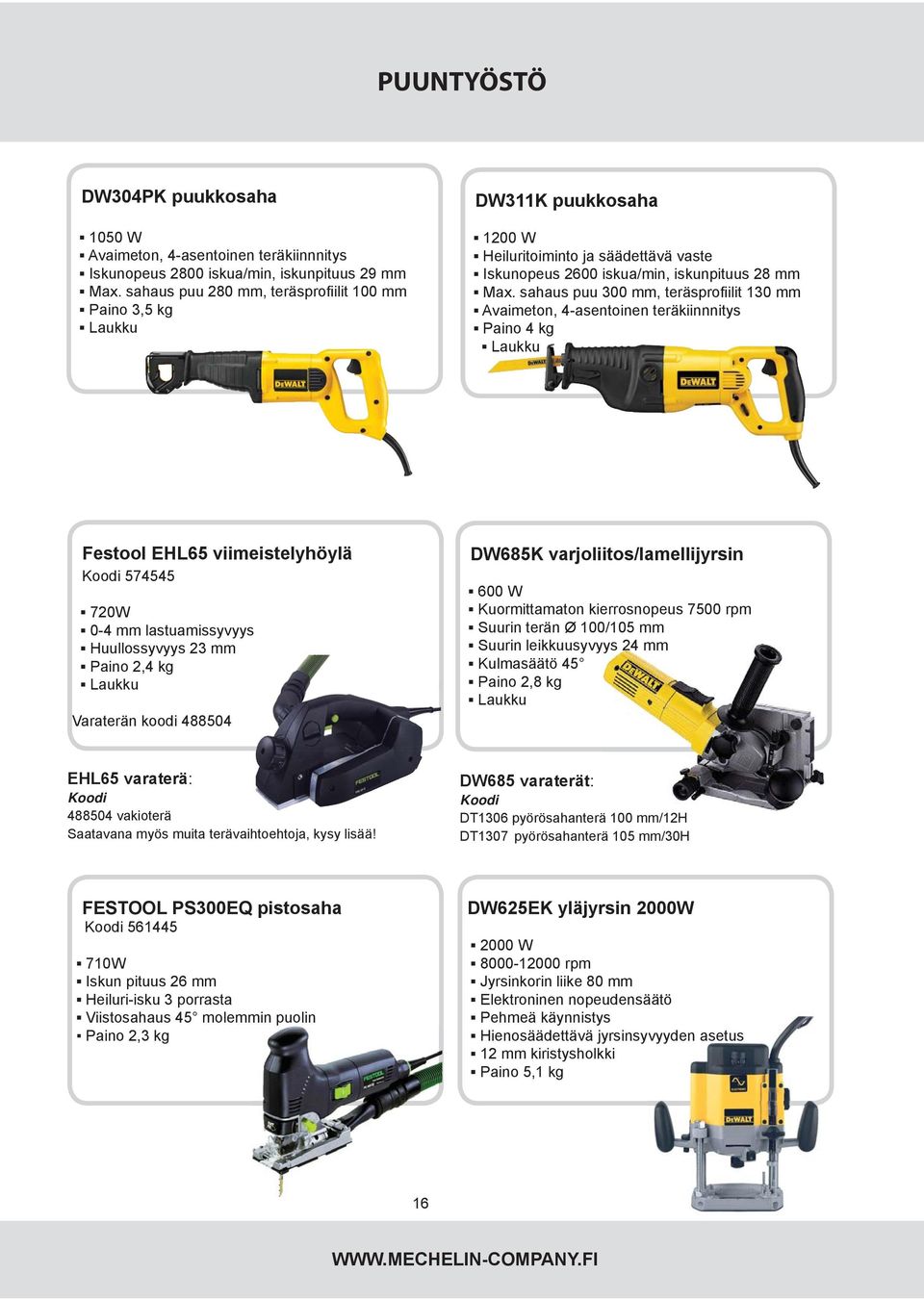 sahaus puu 300 mm, teräsprofi ilit 130 mm Avaimeton, 4-asentoinen teräkiinnnitys Paino 4 kg Festool EHL65 viimeistelyhöylä 574545 720W 0-4 mm lastuamissyvyys Huullossyvyys 23 mm Paino 2,4 kg