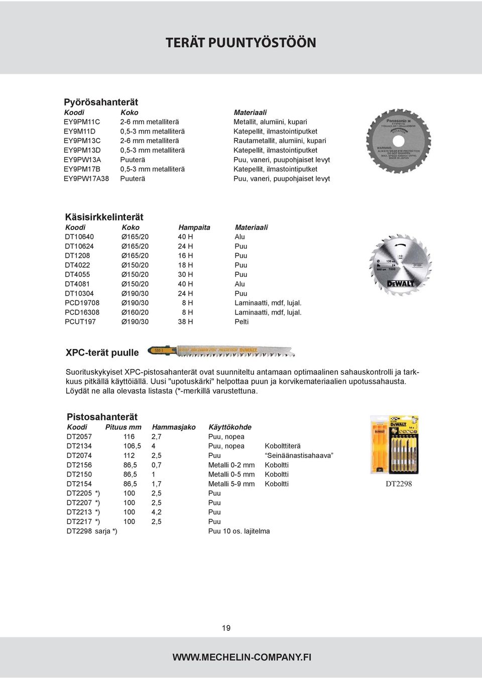 ilmastointiputket EY9PW17A38 Puuterä Puu, vaneri, puupohjaiset levyt Käsisirkkelinterät Koko Hampaita Materiaali DT10640 Ø165/20 40 H Alu DT10624 Ø165/20 24 H Puu DT1208 Ø165/20 16 H Puu DT4022