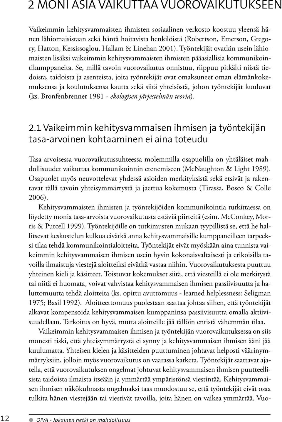 Se, millä tavoin vuorovaikutus onnistuu, riippuu pitkälti niistä tiedoista, taidoista ja asenteista, joita työntekijät ovat omaksuneet oman elämänkokemuksensa ja koulutuksensa kautta sekä siitä