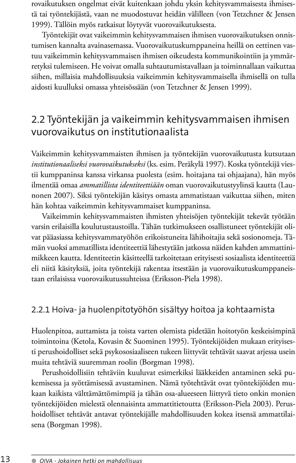 Vuorovaikutuskumppaneina heillä on eettinen vastuu vaikeimmin kehitysvammaisen ihmisen oikeudesta kommunikointiin ja ymmärretyksi tulemiseen.