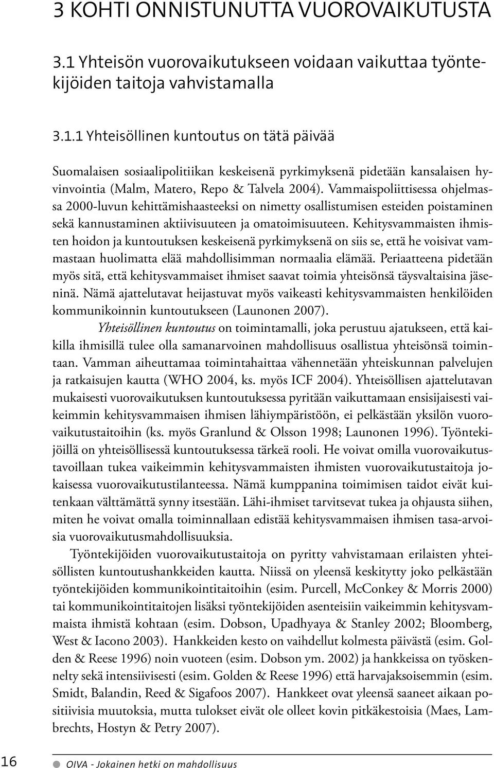 1 Yhteisöllinen kuntoutus on tätä päivää Suomalaisen sosiaalipolitiikan keskeisenä pyrkimyksenä pidetään kansalaisen hyvinvointia (Malm, Matero, Repo & Talvela 2004).