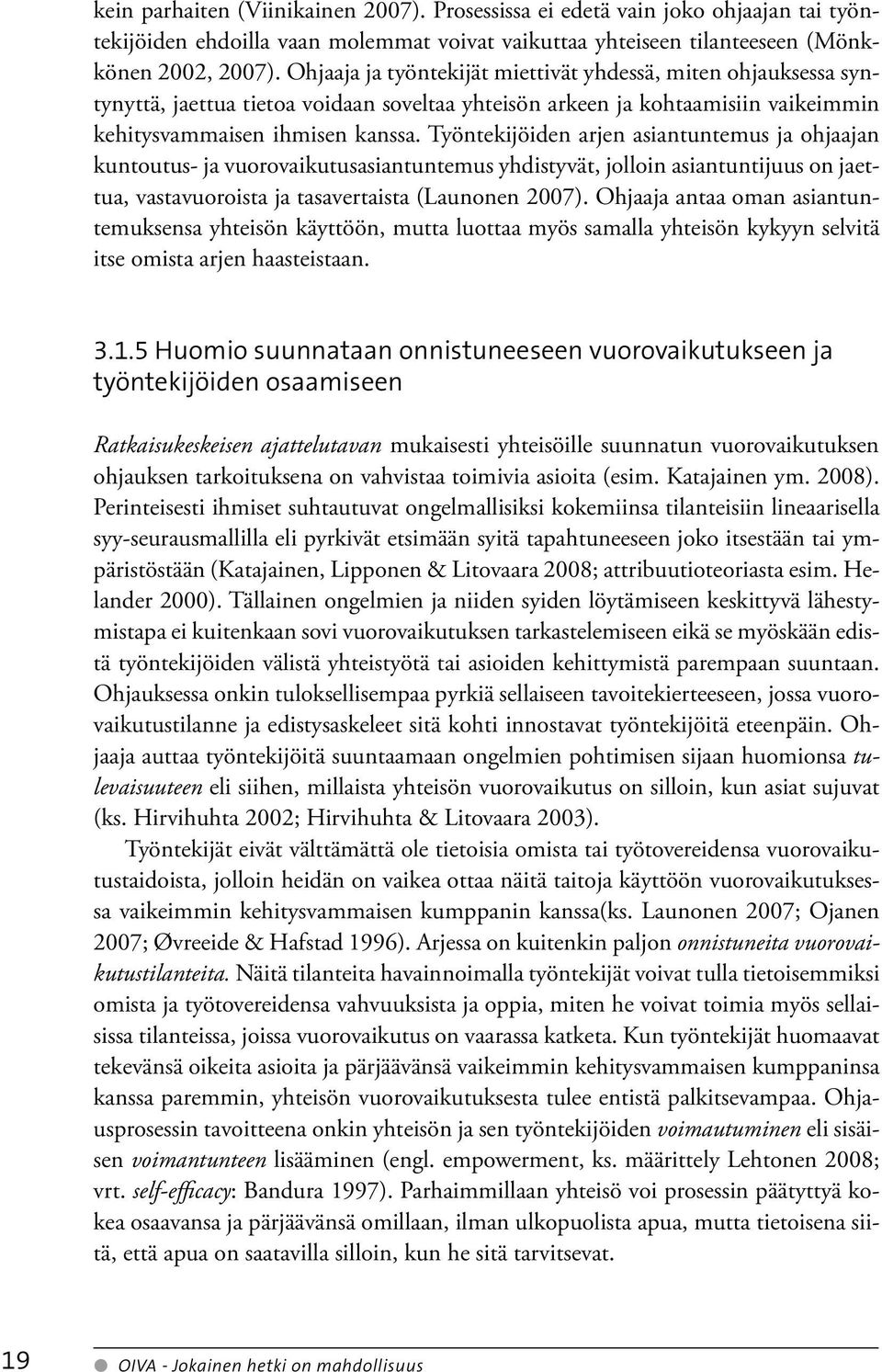 Työntekijöiden arjen asiantuntemus ja ohjaajan kuntoutus- ja vuorovaikutusasiantuntemus yhdistyvät, jolloin asiantuntijuus on jaettua, vastavuoroista ja tasavertaista (Launonen 2007).