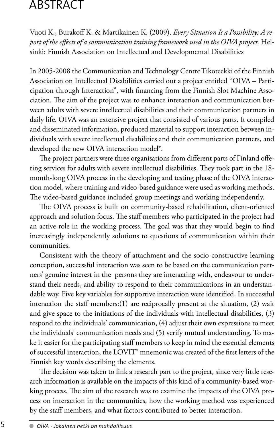 carried out a project entitled OIVA Participation through Interaction, with financing from the Finnish Slot Machine Association.