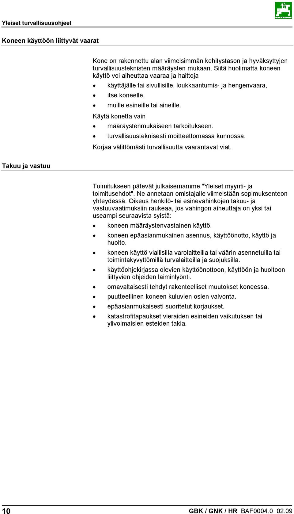 Käytä konetta vain määräystenmukaiseen tarkoitukseen. turvallisuusteknisesti moitteettomassa kunnossa. Korjaa välittömästi turvallisuutta vaarantavat viat.