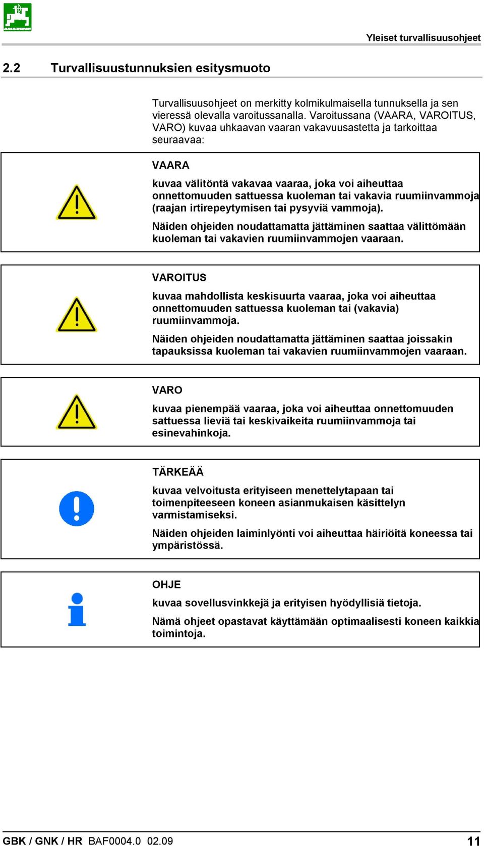 vakavia ruumiinvammoja (raajan irtirepeytymisen tai pysyviä vammoja). Näiden ohjeiden noudattamatta jättäminen saattaa välittömään kuoleman tai vakavien ruumiinvammojen vaaraan.