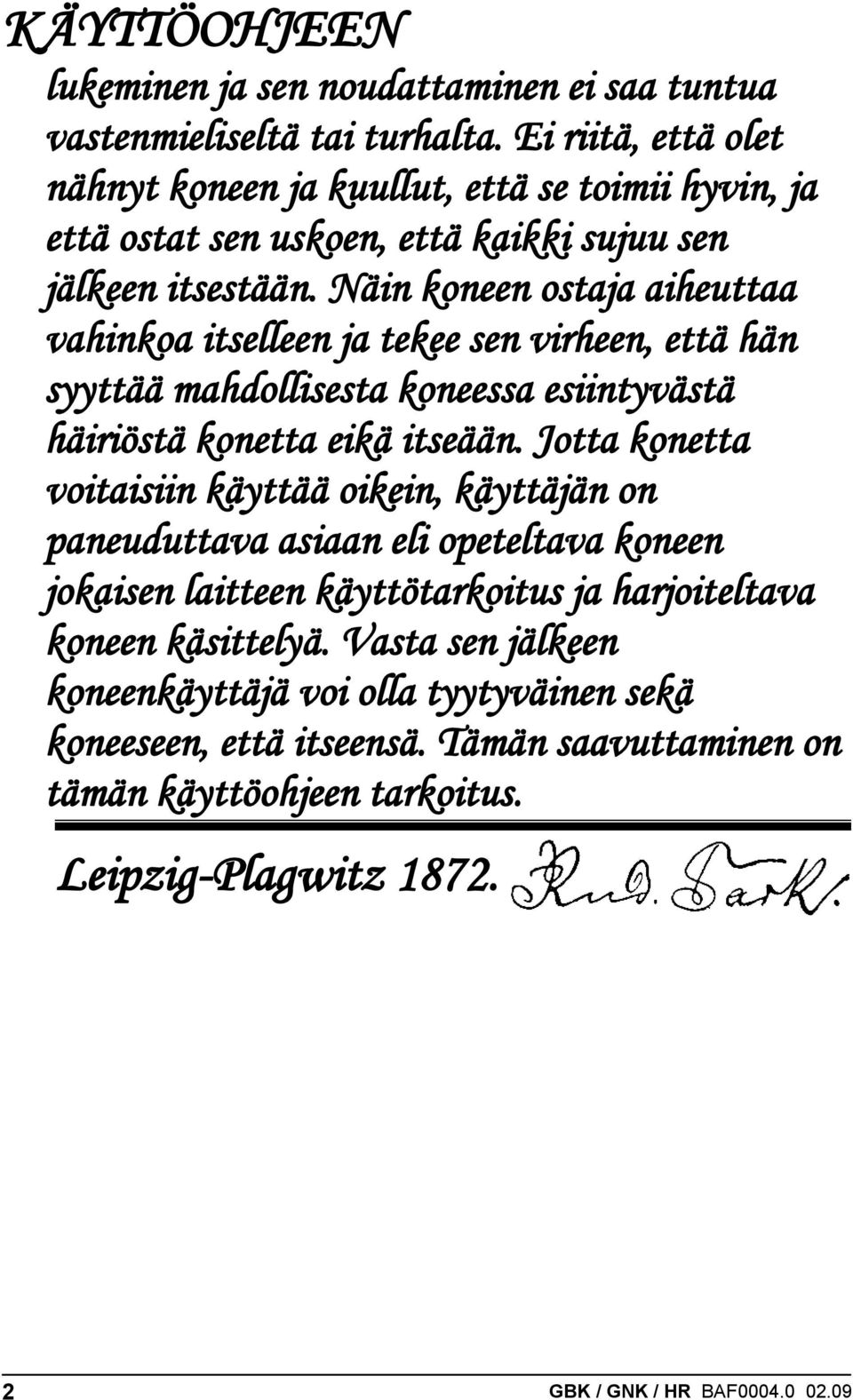 Näin koneen ostaja aiheuttaa vahinkoa itselleen ja tekee sen virheen, että hän syyttää mahdollisesta koneessa esiintyvästä häiriöstä konetta eikä itseään.