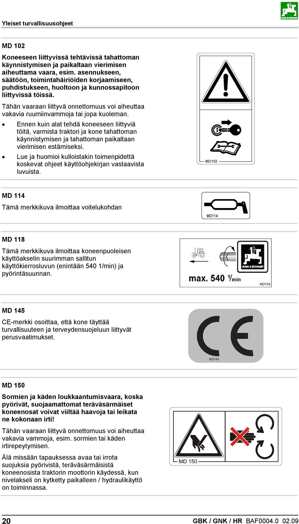 Tähän vaaraan liittyvä onnettomuus voi aiheuttaa vakavia ruumiinvammoja tai jopa kuoleman.