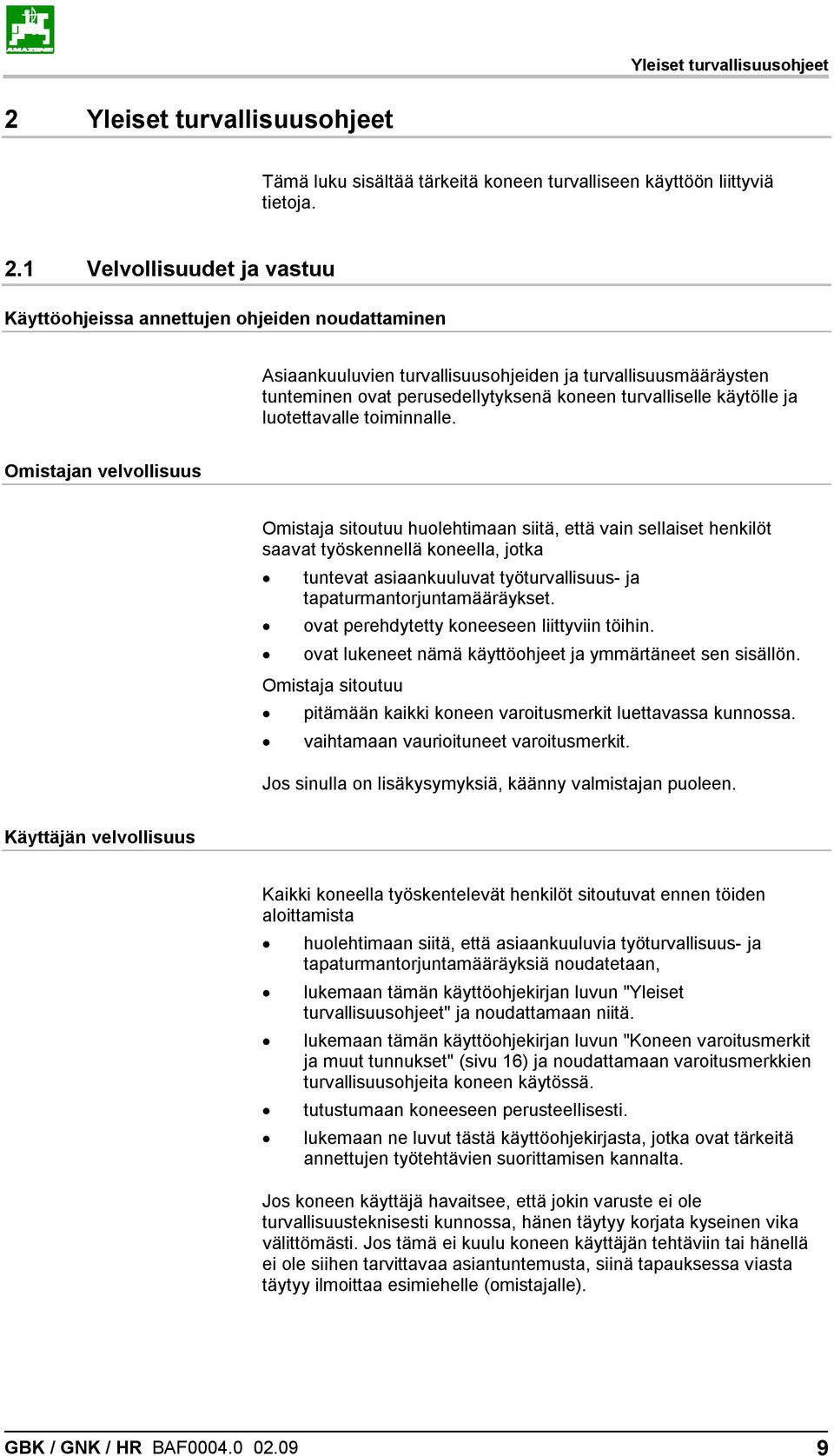 1 Velvollisuudet ja vastuu Käyttöohjeissa annettujen ohjeiden noudattaminen Asiaankuuluvien turvallisuusohjeiden ja turvallisuusmääräysten tunteminen ovat perusedellytyksenä koneen turvalliselle