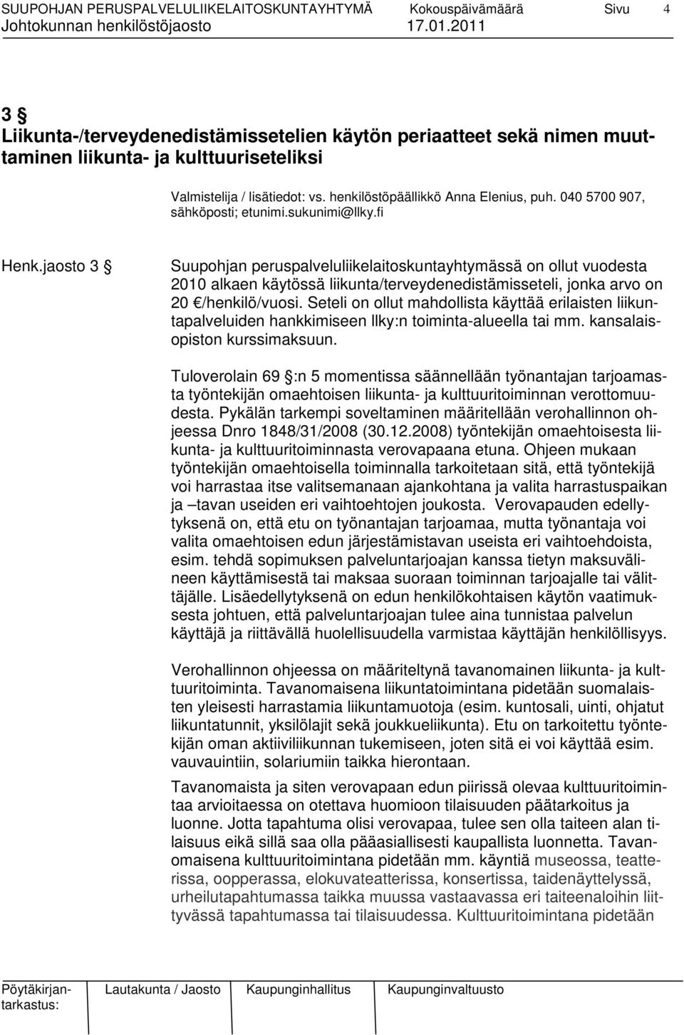 jaosto 3 Suupohjan peruspalveluliikelaitoskuntayhtymässä on ollut vuodesta 2010 alkaen käytössä liikunta/terveydenedistämisseteli, jonka arvo on 20 /henkilö/vuosi.