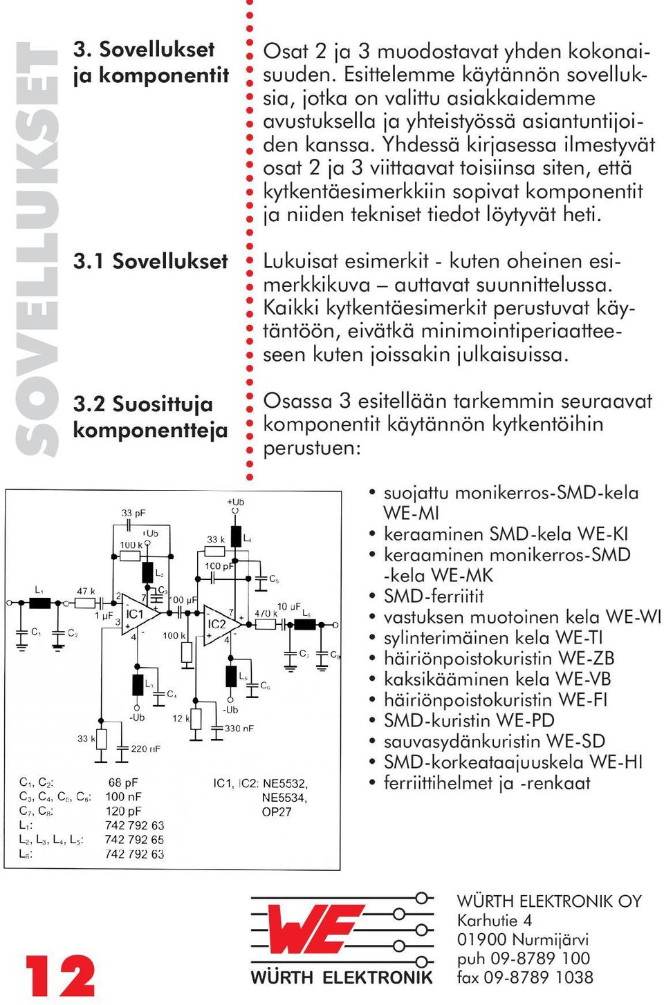 Kaikki kytkentäesimerkit perustuvat käytäntöön, eivätkä minimointiperiaatteeseen kuten joissakin julkaisuissa. 3.