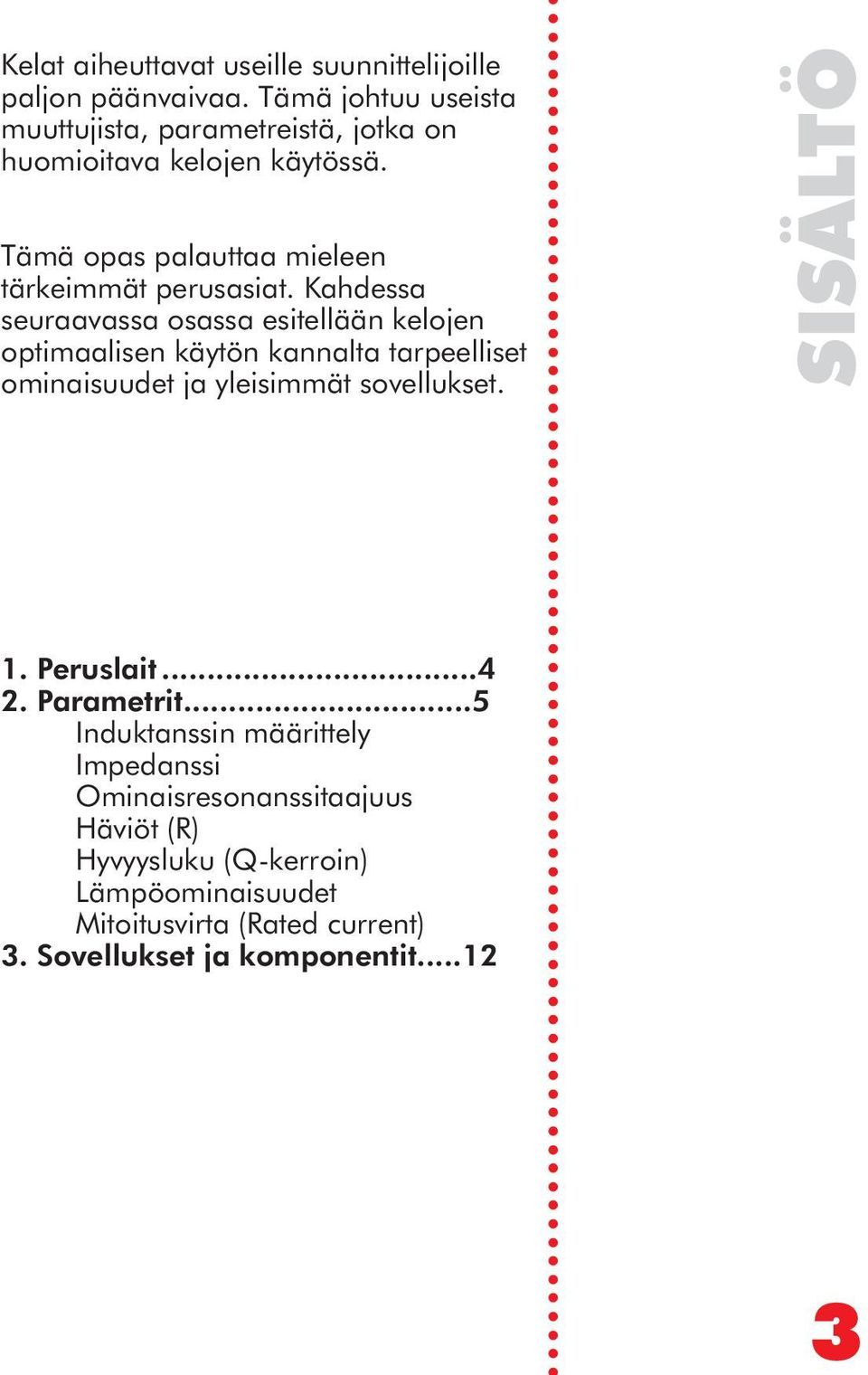Kahdessa seuraavassa osassa esitellään kelojen optimaalisen käytön kannalta tarpeelliset ominaisuudet ja yleisimmät sovellukset. 1.