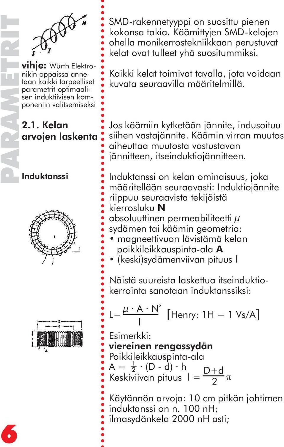 Kaikki kelat toimivat tavalla, jota voidaan kuvata seuraavilla määritelmillä. Jos käämiin kytketään jännite, indusoituu siihen vastajännite.