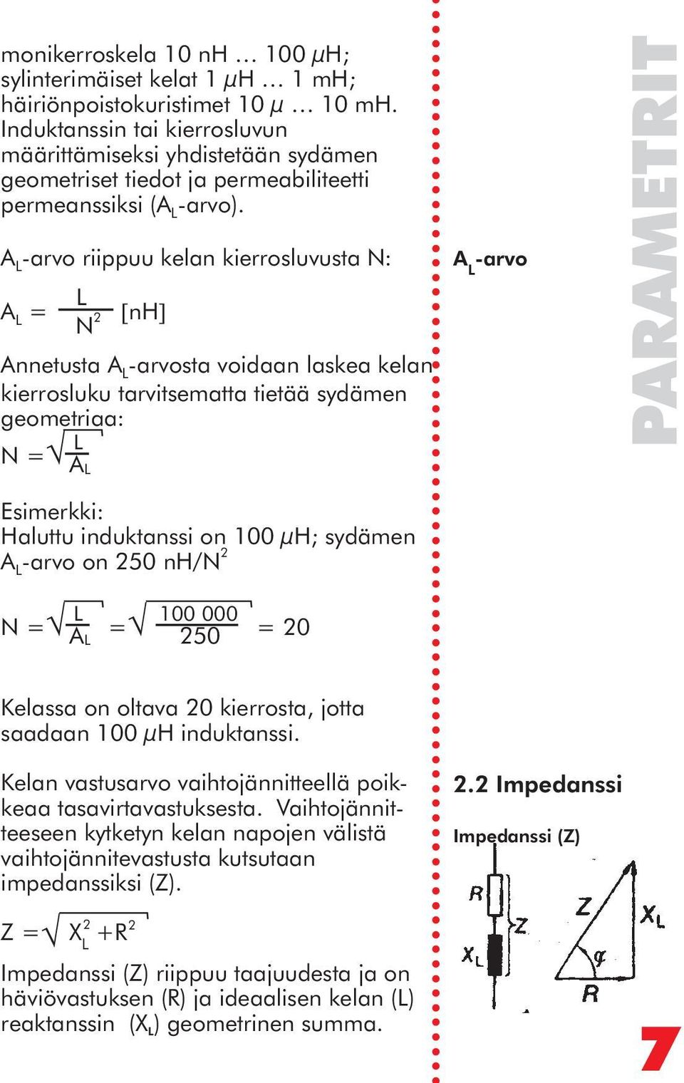 A L-arvo riippuu kelan kierrosluvusta N: A -arvo L L A L = N 2 [ nh] Annetusta AL-arvosta voidaan laskea kelan kierrosluku tarvitsematta tietää sydämen geometriaa: N = Ö A L L Esimerkki: Haluttu