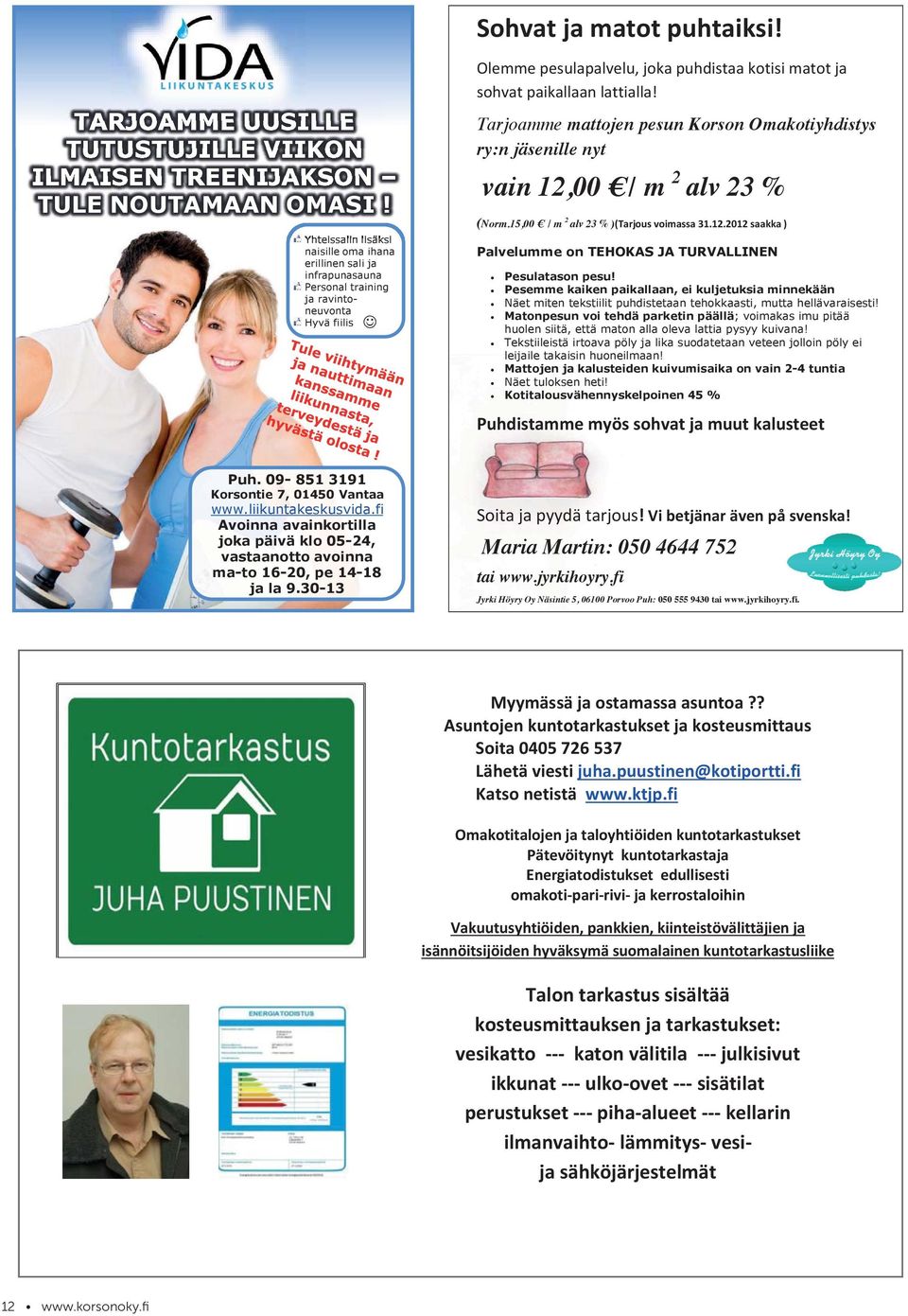 30-13 Tarjoamme mattojen pesun Korson Omakotiyhdistys ry:n jäsenille nyt vain 12,00 / m 2 alv 23 % (Norm.15,00 / m 2 alv 23 % ) Maria Martin: 050 4644 752 tai www.jyrkihoyry.