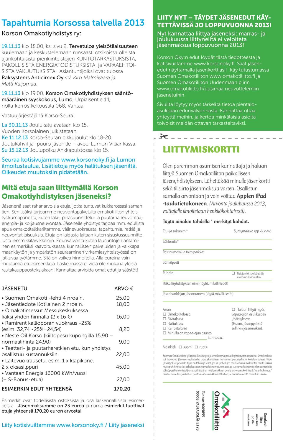 SISTA VAKUUTUKSISTA. Asiantuntijoiksi ovat tulossa Raksystems Anticimex Oy:stä Kim Malmivaara ja Matti Kaijomaa. 19.11.13 klo 19.