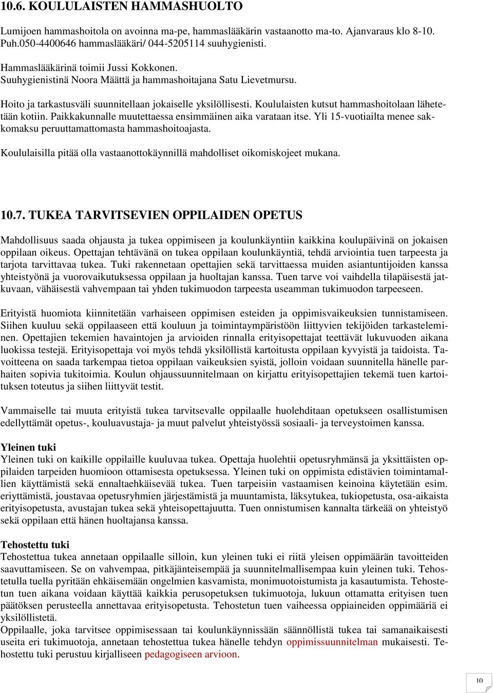 Koululaisten kutsut hammashoitolaan lähetetään kotiin. Paikkakunnalle muutettaessa ensimmäinen aika varataan itse. Yli 15-vuotiailta menee sakkomaksu peruuttamattomasta hammashoitoajasta.