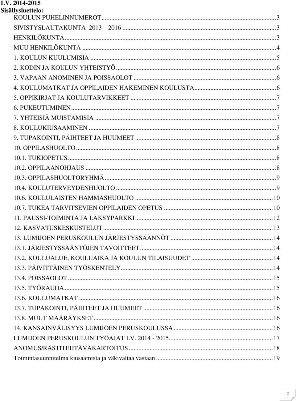 .. 7 9. TUPAKOINTI, PÄIHTEET JA HUUMEET... 8 10. OPPILASHUOLTO... 8 10.1. TUKIOPETUS... 8 10.2. OPPILAANOHJAUS... 8 10.3. OPPILASHUOLTORYHMÄ... 9 10.4. KOULUTERVEYDENHUOLTO... 9 10.6.