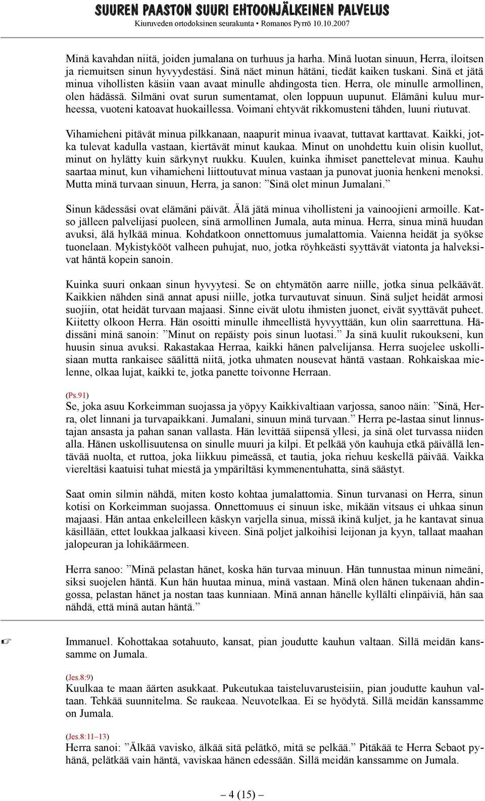 Elämäni kuluu murheessa, vuoteni katoavat huokaillessa. Voimani ehtyvät rikkomusteni tähden, luuni riutuvat. Vihamieheni pitävät minua pilkkanaan, naapurit minua ivaavat, tuttavat karttavat.