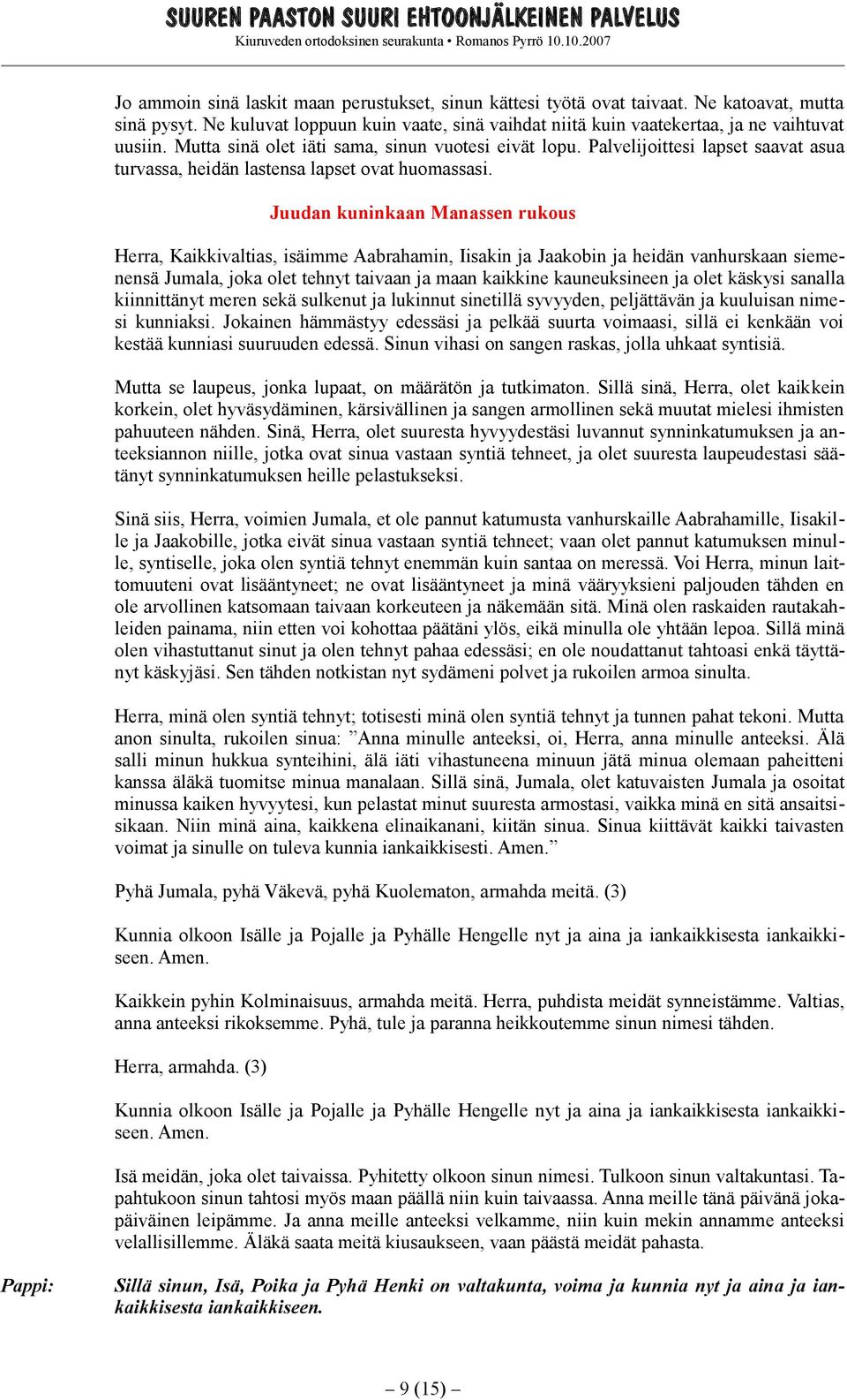 Juudan kuninkaan Manassen rukous Herra, Kaikkivaltias, isäimme Aabrahamin, Iisakin ja Jaakobin ja heidän vanhurskaan siemenensä Jumala, joka olet tehnyt taivaan ja maan kaikkine kauneuksineen ja olet