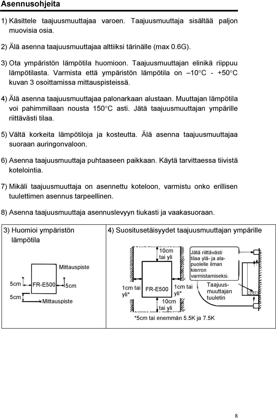 Muuttajan lämpötila voi pahimmillaan nousta 150 C asti. Jätä taajuusmuuttajan ympärille riittävästi tilaa. 5) Vältä korkeita lämpötiloja ja kosteutta.